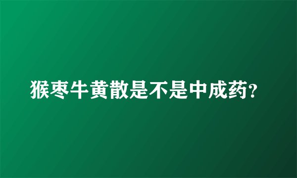 猴枣牛黄散是不是中成药？
