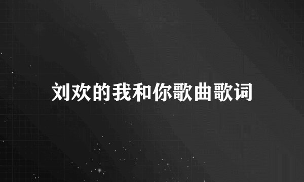 刘欢的我和你歌曲歌词