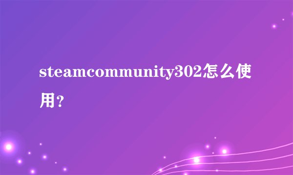 steamcommunity302怎么使用?