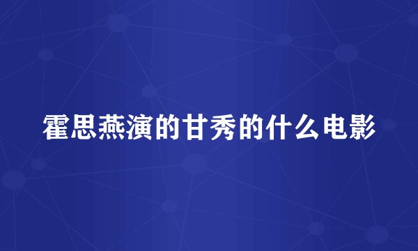 霍思燕演的甘秀的什么电影