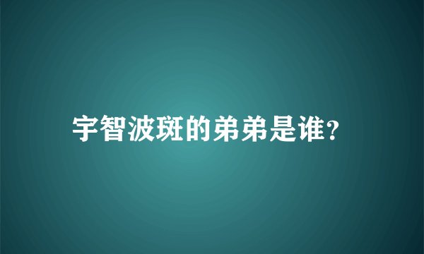 宇智波斑的弟弟是谁？