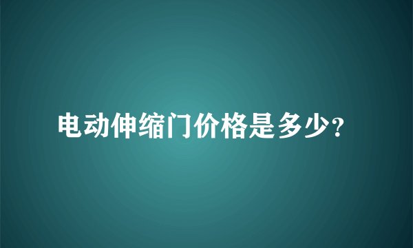 电动伸缩门价格是多少？
