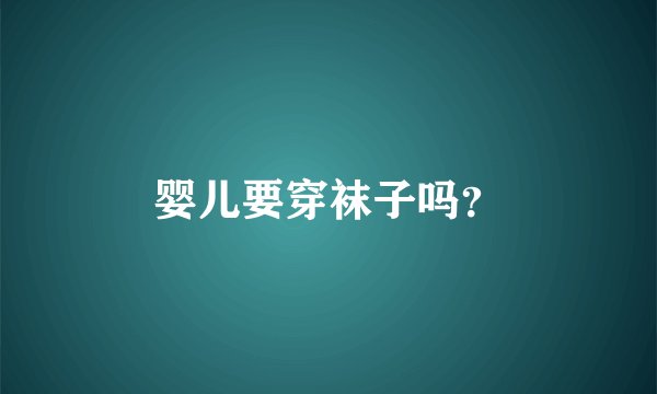 婴儿要穿袜子吗？