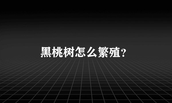 黑桃树怎么繁殖？