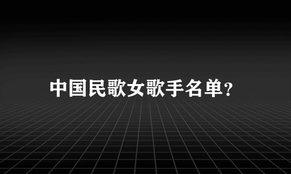 中国民歌女歌手名单?