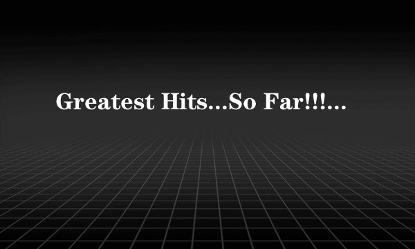 Greatest Hits...So Far!!!的芝士百科