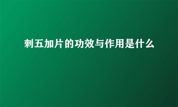刺五加片的功效与作用是什么