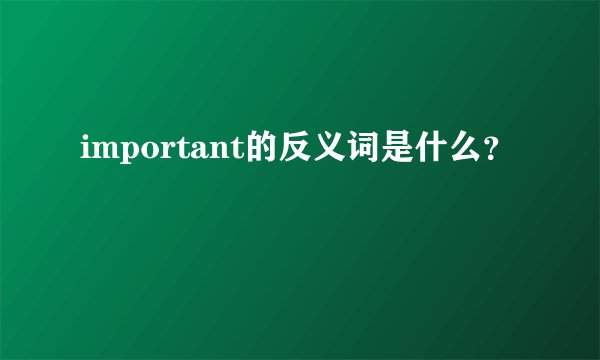 important的反义词是什么？