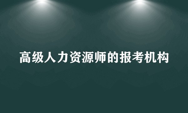 高级人力资源师的报考机构