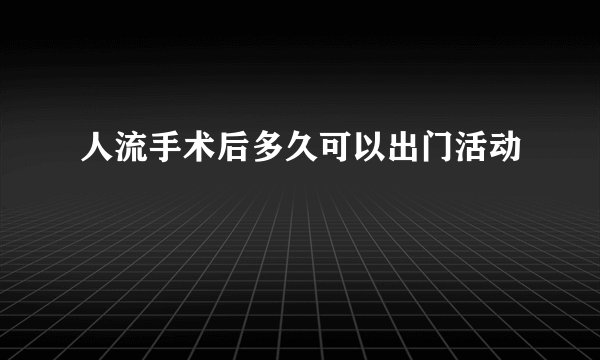 人流手术后多久可以出门活动