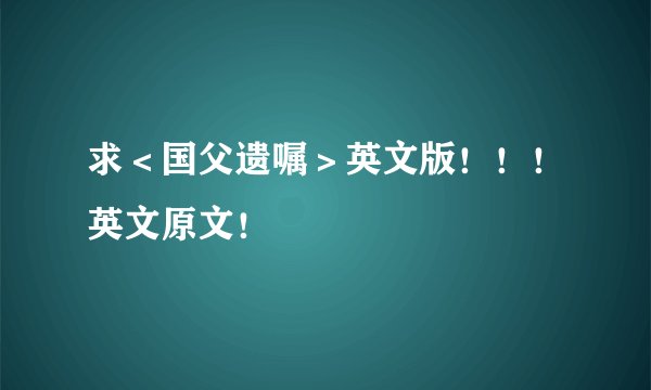 求＜国父遗嘱＞英文版！！！英文原文！
