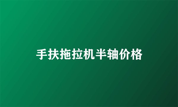 手扶拖拉机半轴价格