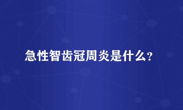 急性智齿冠周炎是什么？
