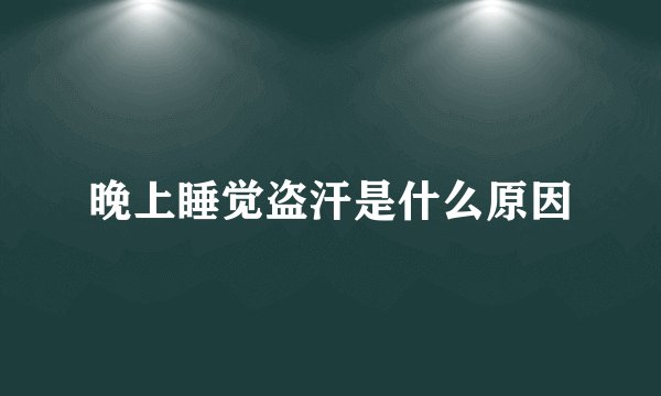 晚上睡觉盗汗是什么原因