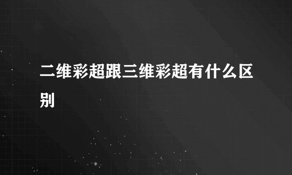 二维彩超跟三维彩超有什么区别
