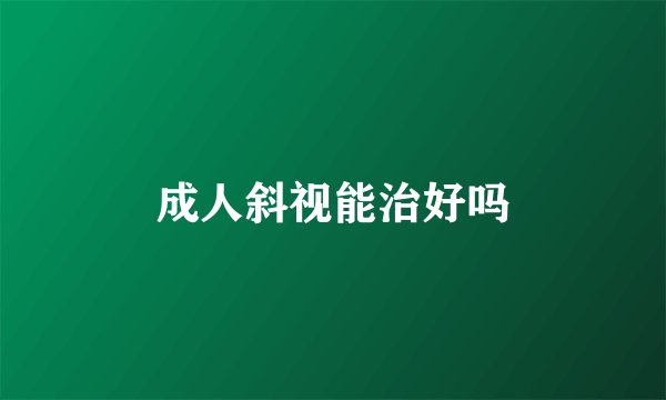 成人斜视能治好吗