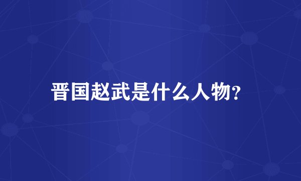晋国赵武是什么人物？