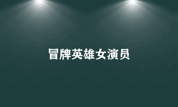 冒牌英雄女演员