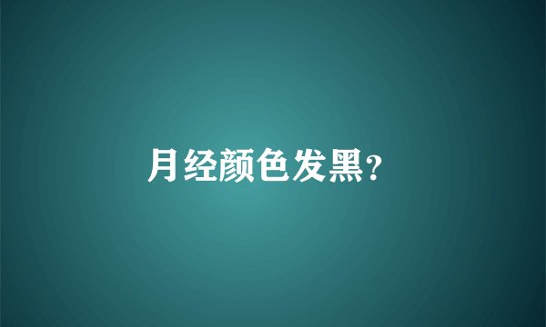 月经颜色发黑？