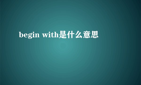 begin with是什么意思