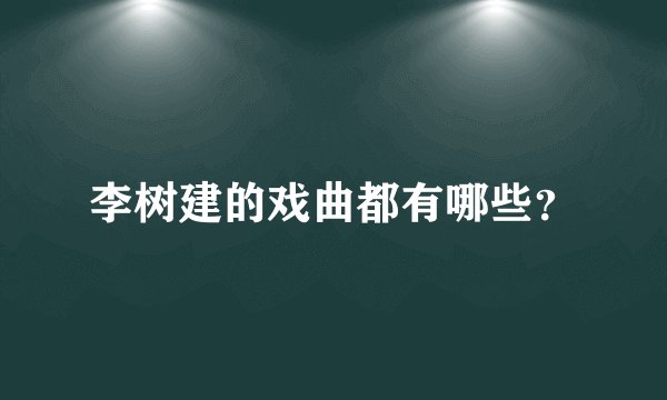 李树建的戏曲都有哪些？