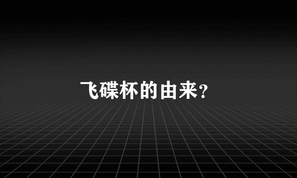 飞碟杯的由来？