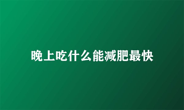 晚上吃什么能减肥最快