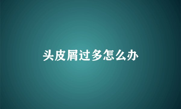 头皮屑过多怎么办
