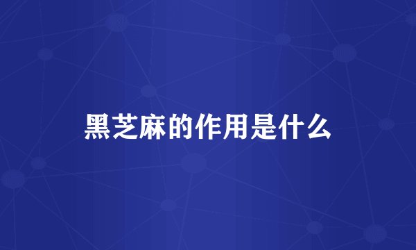 黑芝麻的作用是什么
