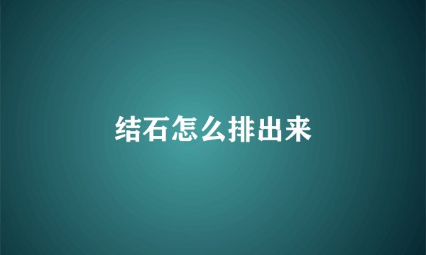 结石怎么排出来