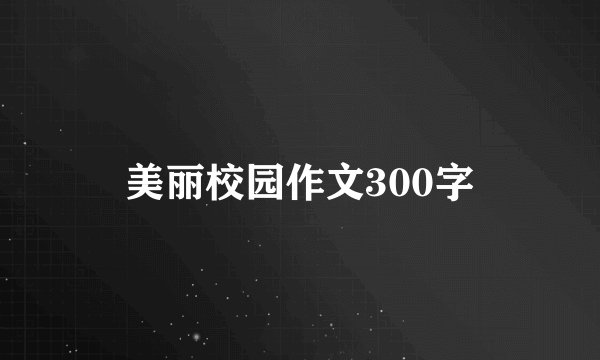 美丽校园作文300字