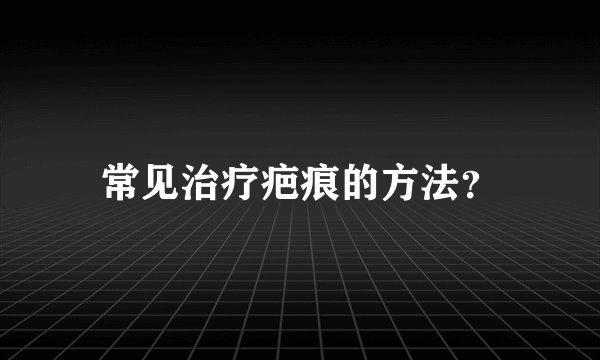 常见治疗疤痕的方法？