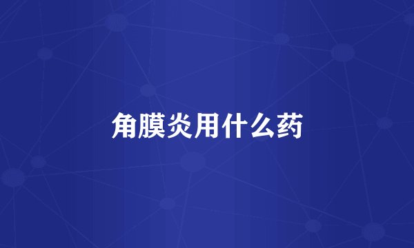 角膜炎用什么药
