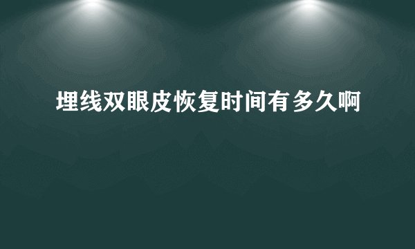 埋线双眼皮恢复时间有多久啊