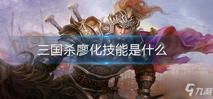 《三国杀》廖化技能大全一览