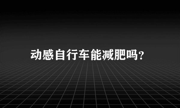 动感自行车能减肥吗？