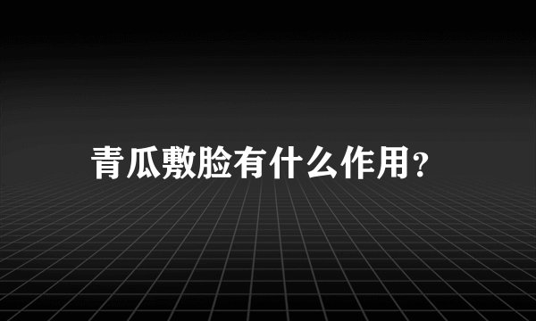青瓜敷脸有什么作用？