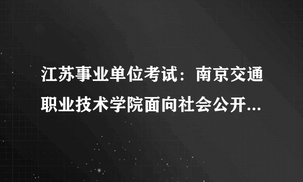 江苏事业单位考试：南京交通职业技术学院面向社会公开招聘公告