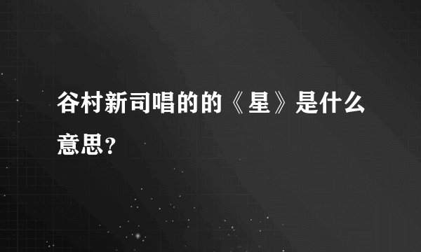 谷村新司唱的的《星》是什么意思？