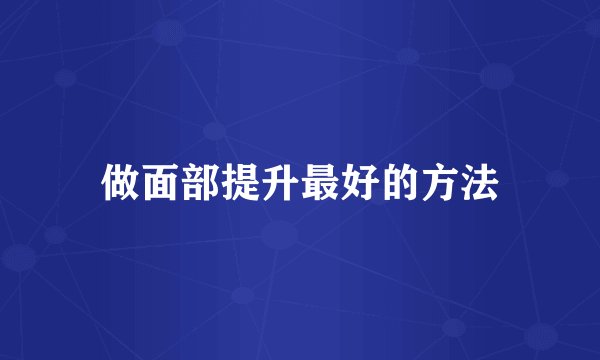 做面部提升最好的方法