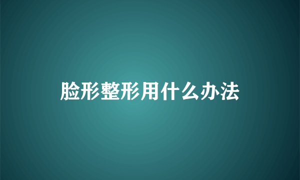 脸形整形用什么办法