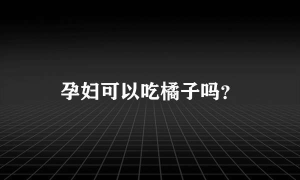 孕妇可以吃橘子吗？