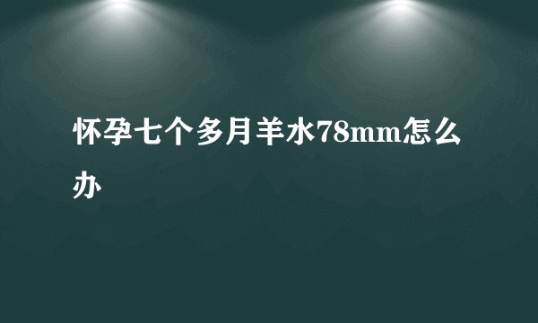 怀孕七个多月羊水78mm怎么办