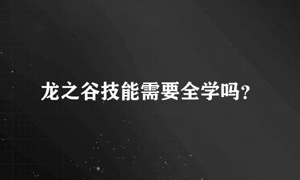 龙之谷技能需要全学吗？