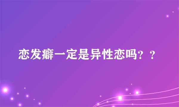 恋发癖一定是异性恋吗？？