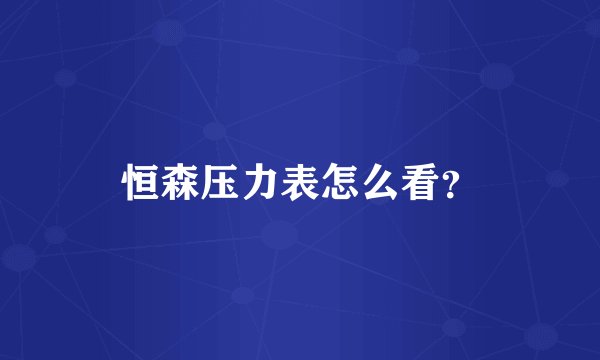 恒森压力表怎么看？