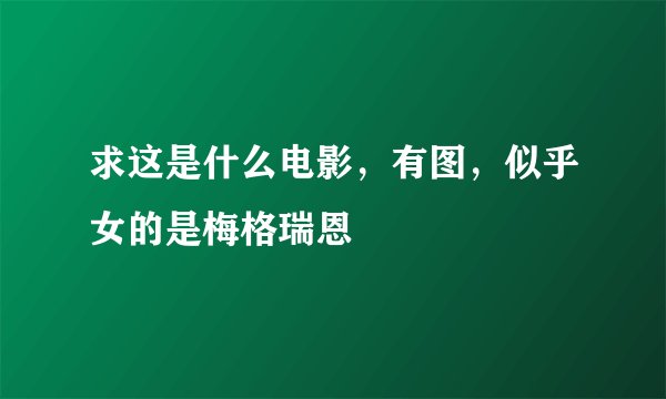 求这是什么电影，有图，似乎女的是梅格瑞恩