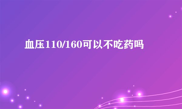血压110/160可以不吃药吗