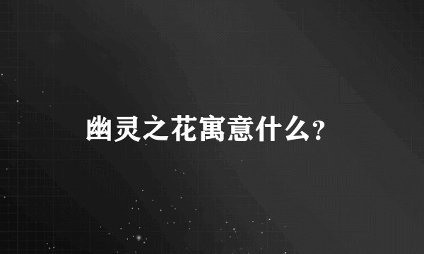 幽灵之花寓意什么？