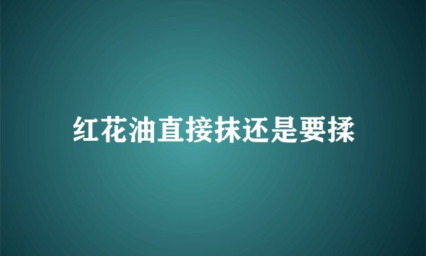 红花油直接抹还是要揉